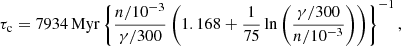 Mathematical equation: $$ \begin{aligned}&\tau _{\rm c} = 7934\,\mathrm{Myr} \left\{ {{n/10^{-3}\over {{\gamma /300}}}} \left(1.168 + {1 \over {75}}\ln \left({{\gamma /300}\over {n/10^{-3}}}\right)\right) \right\} ^{-1}, \end{aligned} $$