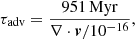 Mathematical equation: $$ \begin{aligned} \tau _{\rm adv} = \frac{951\,\mathrm{Myr}}{\nabla \cdot {\boldsymbol{v}}/10^{-16}}, \end{aligned} $$