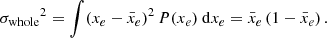 Mathematical equation: $$ \begin{aligned} {{\sigma _{\rm whole}}}^2 = \int (x_e-\bar{x}_e)^2\, P(x_e) \ {\mathrm{d}} x_e = \bar{x}_e \left(1-\bar{x}_e \right). \end{aligned} $$