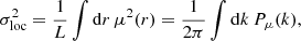 Mathematical equation: $$ \begin{aligned} \sigma _{\rm loc}^2 =\frac{1}{L} \int \mathrm{d}r\, \mu ^2(r) = \frac{1}{2\pi } \int \mathrm{d}k \, P_\mu (k), \end{aligned} $$