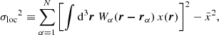 Mathematical equation: $$ \begin{aligned} {{\sigma _{\rm loc}}}^2 \equiv \sum _{\alpha =1}^N \left[ \int \mathrm{d}^3\boldsymbol{r}\ W_\alpha (\boldsymbol{r-r}_\alpha )\, x(\boldsymbol{r}) \right]^2 - \bar{x}^2, \end{aligned} $$