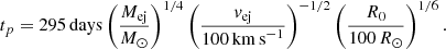 Mathematical equation: $$ \begin{aligned} t_{p} = 295\,\mathrm{days} \left( \frac{M_{\rm ej}}{M_\odot }\right)^{1/4} \left(\frac{v_{\rm ej}}{100\,\mathrm{km\,s}^{-1}} \right)^{-1/2} \left(\frac{R_0}{100\,R_\odot } \right)^{1/6}. \end{aligned} $$