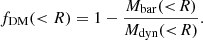 Mathematical equation: $$ \begin{aligned} f_{\rm DM} (<R) = 1- \frac{M_{\rm bar} (<\!R)}{M_{\rm dyn} ( < \!R)} .\end{aligned} $$