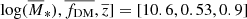 Mathematical equation: $ \log (\overline{M}_*), \overline{f_{\mathrm{DM}}}, \overline{z}] = [10.6, 0.53, 0.9] $