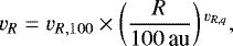 Mathematical equation: \begin{equation*} v_{R} = v_{R,100}\times\left(\frac{R}{100 \,\textrm{au}}\right){}^{v_{R,q}}, \end{equation*}