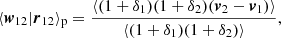 Mathematical equation: $$ \begin{aligned} \langle \boldsymbol{w}_{12}|\boldsymbol{r}_{12} \rangle _{\rm p} = \displaystyle \frac{\langle (1+\delta _{1})(1+\delta _{2}) (\boldsymbol{v}_{2}-\boldsymbol{v}_{1})\rangle }{\langle (1+\delta _{1})(1+\delta _{2})\rangle }, \end{aligned} $$
