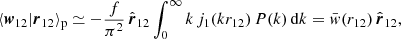Mathematical equation: $$ \begin{aligned} \langle \boldsymbol{w}_{12}|\boldsymbol{r}_{12} \rangle _{\rm p} \simeq \displaystyle - \frac{f}{\pi ^2} \, \hat{\boldsymbol{r}}_{12} \int _0^{\infty } k \,j_1(k r_{12})\,P(k)\, \mathrm{d}k = \bar{w}(r_{12})\,\hat{\boldsymbol{r}}_{12}, \end{aligned} $$