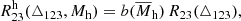 Mathematical equation: $$ \begin{aligned} R^{\mathrm{h} }_{23}(\triangle _{123}, M_{\rm h}) = b(\overline{M}_{\rm h})\,R_{23}(\triangle _{123}), \end{aligned} $$