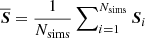 Mathematical equation: $ \overline{\boldsymbol{S}} = \frac{1}{N_{\mathrm{sims}}}\sum\nolimits_{i=1}^{N_{\mathrm{sims}}} \boldsymbol{S}_i $