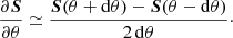 Mathematical equation: $$ \begin{aligned} \frac{\partial \boldsymbol{S}}{\partial \theta } \simeq \frac{\boldsymbol{S}(\theta +\mathrm{d} \theta )-\boldsymbol{S}(\theta -\mathrm{d}\theta )}{2\,\mathrm{d}\theta }\cdot \end{aligned} $$