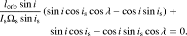 Mathematical equation: \begin{eqnarray*}\frac{l_{\textrm{orb}} \sin i}{I_{\textrm{s}} \Omega_{\textrm{s}} \sin i_{\textrm{s}}} \left(\sin i \cos i_{\textrm{s}} \cos \lambda - \cos i \sin i_{\textrm{s}} \right) & + & \nonumber \\\sin i \cos i_{\textrm{s}} - \cos i \sin i_{\textrm{s}} \cos \lambda & = & 0.\end{eqnarray*}