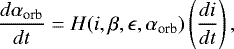 Mathematical equation: \begin{equation*}\frac{d \alpha_{\textrm{orb}}}{dt} = H(i, \beta, \epsilon, \alpha_{\textrm{orb}}) \left(\frac{di}{dt} \right),\end{equation*}