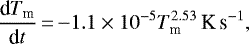 Mathematical equation: \begin{equation*}\frac{\text{d}T_{\textrm{m}}}{\text{d}t}\,{=}\,{-}1.1 \times 10^{-5}T_{\textrm{m}}^{2.53} \text{\,K\,s$^{-1}$},\end{equation*}