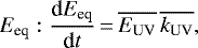 Mathematical equation: \begin{equation*}E_{\text{eq}}: \frac{\text{d}E_{\text{eq}}}{\text{d}t}\,{=}\,\overline{E_{\text{UV}}}\, \overline{k_{\text{UV}}},\end{equation*}