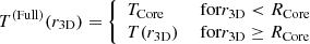 Mathematical equation: $$ \begin{aligned} T^\mathrm{(Full)} (r_\mathrm{3D} )&= {\left\{ \begin{array}{ll} T_\mathrm{Core}&\text{ for} r_\mathrm{3D} < R_\mathrm{Core} \\ T(r_\mathrm{3D} )&\text{ for} r_\mathrm{3D} \ge R_\mathrm{Core} \end{array}\right.}\; \end{aligned} $$