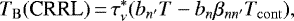 Mathematical equation: \begin{equation*}T_{\mathrm{B}}(\mbox{CRRL})\,{=}\,\tau^{*}_{\nu}(b_{n^{\prime}}T-b_{n}\beta_{nn^{\prime}}T_{\mathrm{cont}}),\end{equation*}