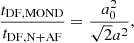 Mathematical equation: $$ \begin{aligned} \frac{t_{\rm DF,MOND}}{t_{\rm DF,N+AF}} = \frac{a_0^2}{\sqrt{2}a^2}, \end{aligned} $$