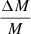 Mathematical equation: $ \frac{\Delta M}{M} $