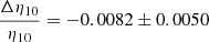 Mathematical equation: $$ \begin{aligned} \frac{\Delta \eta _{10}}{\eta _{10}}&=-0.0082\pm 0.0050\end{aligned} $$