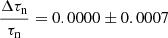 Mathematical equation: $$ \begin{aligned} \frac{\Delta \tau _{\rm n}}{\tau _{\rm n}}&=0.0000\pm 0.0007\end{aligned} $$