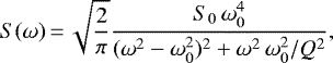 Mathematical equation: \begin{equation*} S(\omega)\,{=}\,\sqrt{\frac{2}{\pi}} \frac{S_0 \, \omega_{0}^{4}}{(\omega^{2} - \omega_{0}^{2})^2 + \omega^{2} \, \omega_{0}^{2} / Q^2}, \end{equation*}