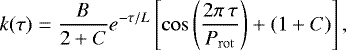 Mathematical equation: \begin{equation*}k(\tau) = \frac{B}{2 + C} e^{-\tau / L} \left[\cos\left(\frac{2 \pi\,\tau}{P_{\mathrm{rot}}}\right) + (1 + C)\right], \end{equation*}