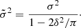 Mathematical equation: $$ \begin{aligned} \tilde{\sigma }^2 = \frac{\sigma ^2}{1 - 2\delta ^2/\pi }\cdot \end{aligned} $$