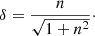 Mathematical equation: $$ \begin{aligned} \delta = \frac{n}{\sqrt{1+n^2}}\cdot \end{aligned} $$