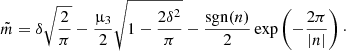 Mathematical equation: $$ \begin{aligned} \tilde{m} = \delta \sqrt{\frac{2}{\pi }} - \frac{\upmu _3}{2}\sqrt{1 - \frac{2 \delta ^2 }{\pi }} - \frac{\mathrm{sgn}(n)}{2}\exp \left(-\frac{2\pi }{\left|n\right|}\right)\cdot \end{aligned} $$
