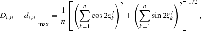 Mathematical equation: $$ \begin{aligned} D_{i,n} \equiv d_{i,n}\biggr |_{\rm max} = \frac{1}{n} \left[\left(\sum _{k=1}^n \cos {2 \xi^\prime _k} \right)^2 + \left(\sum _{k=1}^n \sin {2 \xi^\prime _k} \right)^2 \right]^{1/2}, \end{aligned} $$