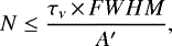 Mathematical equation: \begin{equation*}N \leq \frac{\tau_{\nu} \,{\times}\, FWHM}{A'},\end{equation*}