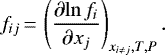 Mathematical equation: \begin{equation*}f_{ij} \,{=}\,\left(\frac{\partial \mathrm{ln} \, f_i}{\partial x_j}\right)_{x_{i\ne j}, T, P}.\end{equation*}