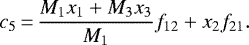Mathematical equation: \begin{equation*}c_5 \,{=}\,\frac{M_1 x_1 + M_3 x_3}{M_1} f_{12} + x_2 f_{21}.\end{equation*}
