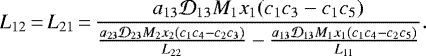 Mathematical equation: \begin{equation*}L_{12} \,{=}\,L_{21} \,{=}\,\frac{a_{13} \mathcal{D}_{13} M_1 x_1 (c_1c_3 - c_1c_5)}{\frac{a_{23} \mathcal{D}_{23} M_2 x_2 (c_1c_4-c_2c_3)}{L_{22}}- \frac{a_{13} \mathcal{D}_{13} M_1 x_1 (c_1c_4 - c_2c_5)}{L_{11}}}.\end{equation*}