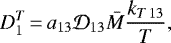 Mathematical equation: \begin{equation*}D_1^T \,{=}\,a_{13} \mathcal{D}_{13} \bar{M} \frac{k_{T\,13}}{T},\end{equation*}