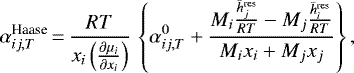 Mathematical equation: \begin{equation*}\alpha^{\textrm{Haase}}_{ij, T} \,{=}\,\frac{RT}{x_i \left(\frac{\partial\mu_i}{\partial x_i}\right)} \,\left\{\alpha^0_{ij,T} + \frac{M_i \frac{\bar{h}_j^{\textrm{res}}}{RT} - M_j \frac{\bar{h}_i^{\textrm{res}}}{RT}}{M_i x_i + M_j x_j}\right\},\end{equation*}