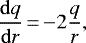 Mathematical equation: \begin{equation*}\frac{\mathrm{d} q}{\mathrm{d} r} \,{=}\,{-}2\frac{q}{r},\end{equation*}