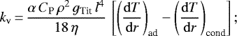 Mathematical equation: \begin{equation*}k_{\textrm{v}} \,{=}\,\frac{\alpha \, C_{\textrm{P}} \, \rho^2 \, g_{\textrm{Tit}} \, l^4}{18 \, \eta} \,\left[\left(\frac{\mathrm{d}T}{\mathrm{d}r}\right)_{\textrm{ad}} - \left(\frac{\mathrm{d}T}{\mathrm{d}r}\right)_{\textrm{cond}}\right];\end{equation*}