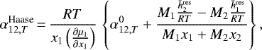 Mathematical equation: \begin{equation*}\alpha^{\textrm{Haase}}_{12, T} \,{=}\,\frac{RT}{x_1 \left(\frac{\partial\mu_1}{\partial x_1}\right)} \,\left\{\alpha^0_{12,T} + \frac{M_1 \frac{\bar{h}_2^{\textrm{res}}}{RT} - M_2 \frac{\bar{h}_1^{\textrm{res}}}{RT}}{M_1 x_1 + M_2 x_2}\right\},\end{equation*}
