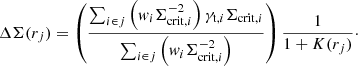 Mathematical equation: $$ \begin{aligned} \Delta \Sigma (r_j) = \left(\dfrac{ \sum _{i \in j} \left({ w}_i \Sigma ^{-2}_{\mathrm{crit} ,i} \right) \gamma _{\mathrm{t},i}\Sigma _{\mathrm{crit} ,i}}{\sum _{i \in j} \left({ w}_i \Sigma ^{-2}_{\mathrm{crit} ,i}\right)}\right) \dfrac{1}{1 + K(r_j)}\cdot \end{aligned} $$