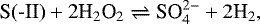 \begin{equation*}{\textrm{S(-II)}} + {\textrm{2H}_2\textrm{O}_2} \rightleftharpoons {\textrm{SO}_4^{2-}} + {2 \textrm{H}_2} ,\end{equation*}