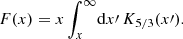 Mathematical equation: $$ \begin{aligned} F(x) = x \int _x^\infty \! \mathrm{d} x\prime \, K_{5/3}(x\prime ). \end{aligned} $$