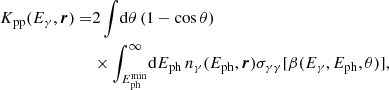 Mathematical equation: $$ \begin{aligned} K_{\rm pp}(E_\gamma , \boldsymbol{r}) =&2 \int \! \mathrm{d}\theta \, (1-\cos \theta ) \nonumber \\&\times \int _{E_{\rm ph}^\mathrm{min}}^\infty \! \mathrm{d} E_{\rm ph} \, n_\gamma (E_{\rm ph}, \boldsymbol{r}) \sigma _{\gamma \gamma } [\beta (E_\gamma , E_{\rm ph}, \theta )], \end{aligned} $$