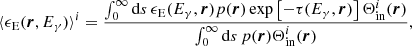 Mathematical equation: $$ \begin{aligned} \langle \epsilon _{\rm E}(\boldsymbol{r}, E_\gamma ) \rangle ^i = \frac{\int _0^\infty \mathrm{d}s \, \epsilon _{\rm E} (E_\gamma , \boldsymbol{r}) p(\boldsymbol{r}) \exp \left[-\tau (E_\gamma , \boldsymbol{r}) \right] \Theta ^i_{\rm in}(\boldsymbol{r})}{\int _0^\infty \mathrm{d}s \, p(\boldsymbol{r}) \Theta ^i_{\rm in}(\boldsymbol{r})}, \end{aligned} $$