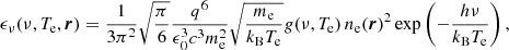Mathematical equation: $$ \begin{aligned} \epsilon _\nu (\nu , T_{\rm e}, \boldsymbol{r}) = \frac{1}{3\pi ^2} \sqrt{\frac{\pi }{6}} \frac{q^6}{\epsilon _0^3 c^3 m_{\rm e}^2} \sqrt{\frac{m_{\rm e}}{k_{\rm B} T_{\rm e}}} g(\nu , T_{\rm e})\, n_{\rm e}(\boldsymbol{r})^2 \exp \left(-\frac{h\nu }{k_{\rm B} T_{\rm e}}\right), \end{aligned} $$