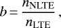 Mathematical equation: \begin{equation*}b\,{=}\,\frac{n_{\textrm{NLTE}}}{n_{\textrm{LTE}}}\,,\end{equation*}