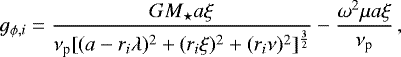 Mathematical equation: \begin{equation*}g_{\phi,i} = \frac{GM_{\star} a\xi}{\nu_{\textrm{p}}[(a - r_i \lambda){}^2 + (r_i\xi){}^2 + (r_i \nu){}^2]{}^{\frac{3}{2}}} -\frac{\omega^2\mu a\xi}{\nu_{\textrm{p}}}\,,\end{equation*}