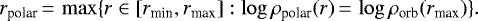 Mathematical equation: \begin{equation*}r_{\textrm{polar}}\,{=}\,\max \{r \in [r_{\textrm{min}}, r_{\textrm{max}}] : \log\rho_{\textrm{polar}}(r)\,{=}\,\log\rho_{\textrm{orb}}(r_{\textrm{max}}) \}. \end{equation*}