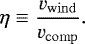 Mathematical equation: \begin{equation*}\eta \equiv \frac{v_{\rm{wind}}}{v_{\rm{comp}}}. \end{equation*}