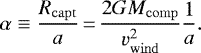 Mathematical equation: \begin{equation*}\alpha \equiv \frac{R_{\rm{capt}}}{a}\,{=}\,\frac{2GM_{\rm{comp}}}{v_{\rm{wind}}^2}\frac{1}{a}. \end{equation*}